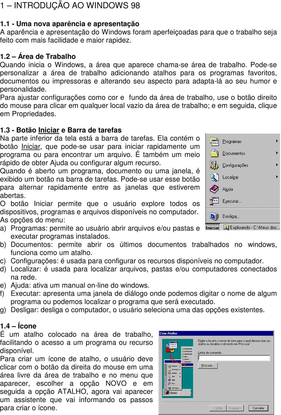 Para ajustar configurações como cor e fundo da área de trabalho, use o botão direito do mouse para clicar em qualquer local vazio da área de trabalho; e em seguida, clique em Propriedades. 1.