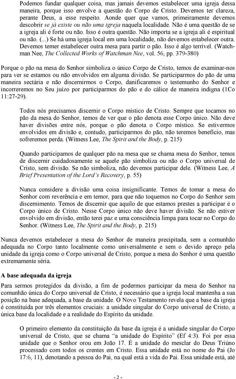 Não importa se a igreja ali é espiritual ou não. (...) Se há uma igreja local em uma localidade, não devemos estabelecer outra. Devemos temer estabelecer outra mesa para partir o pão.