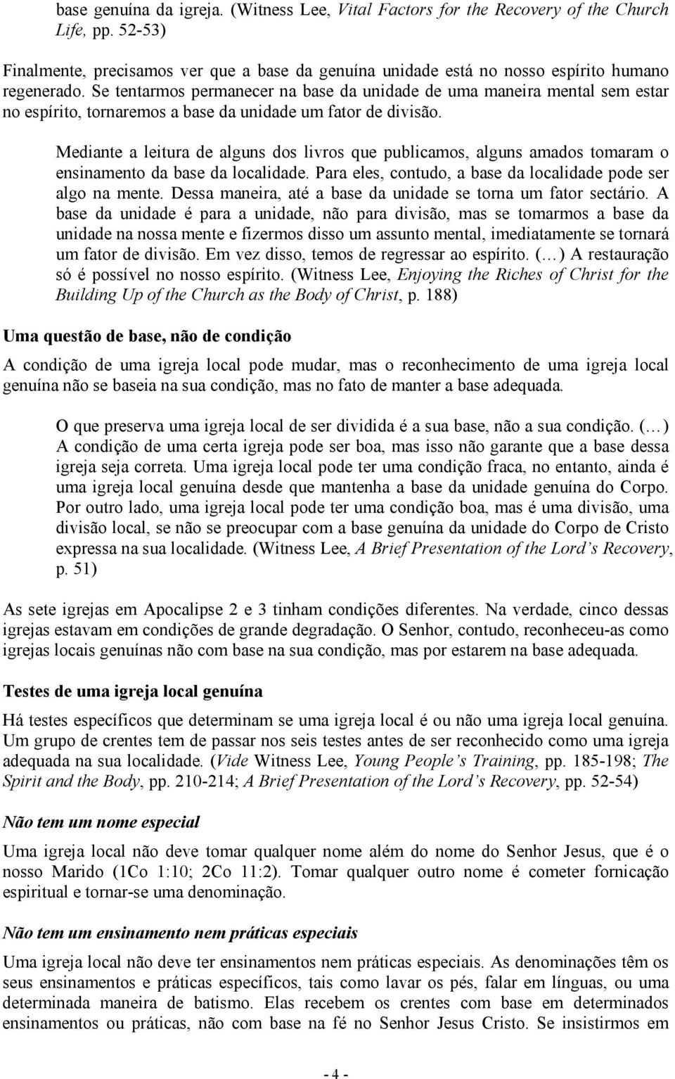 Mediante a leitura de alguns dos livros que publicamos, alguns amados tomaram o ensinamento da base da localidade. Para eles, contudo, a base da localidade pode ser algo na mente.