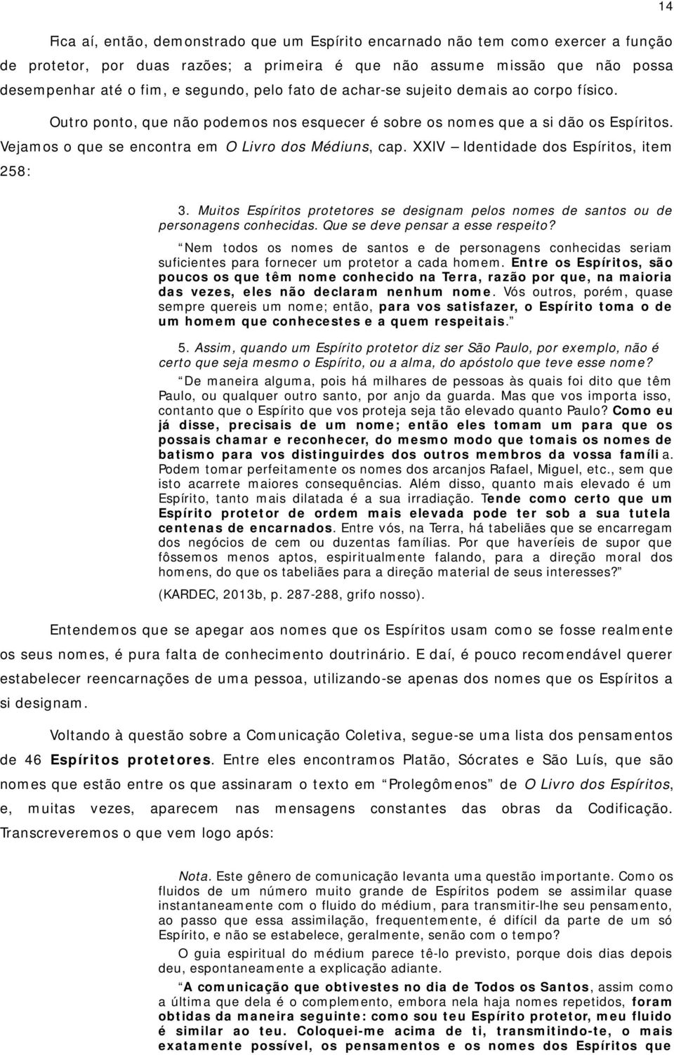 XXIV Identidade dos Espíritos, item 258: 3. Muitos Espíritos protetores se designam pelos nomes de santos ou de personagens conhecidas. Que se deve pensar a esse respeito?