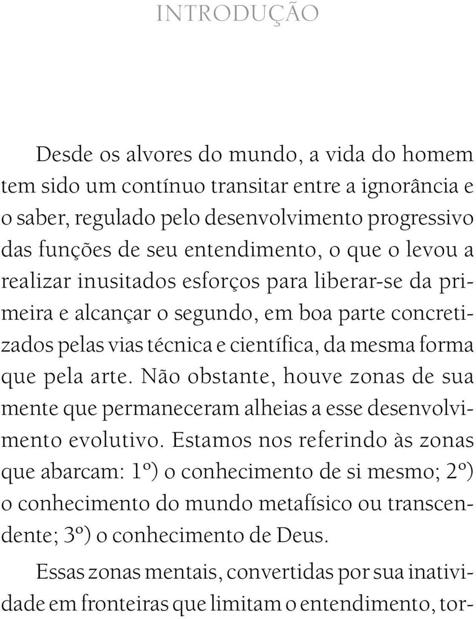 que pela arte. Não obstante, houve zonas de sua mente que permaneceram alheias a esse desenvolvimento evolutivo.