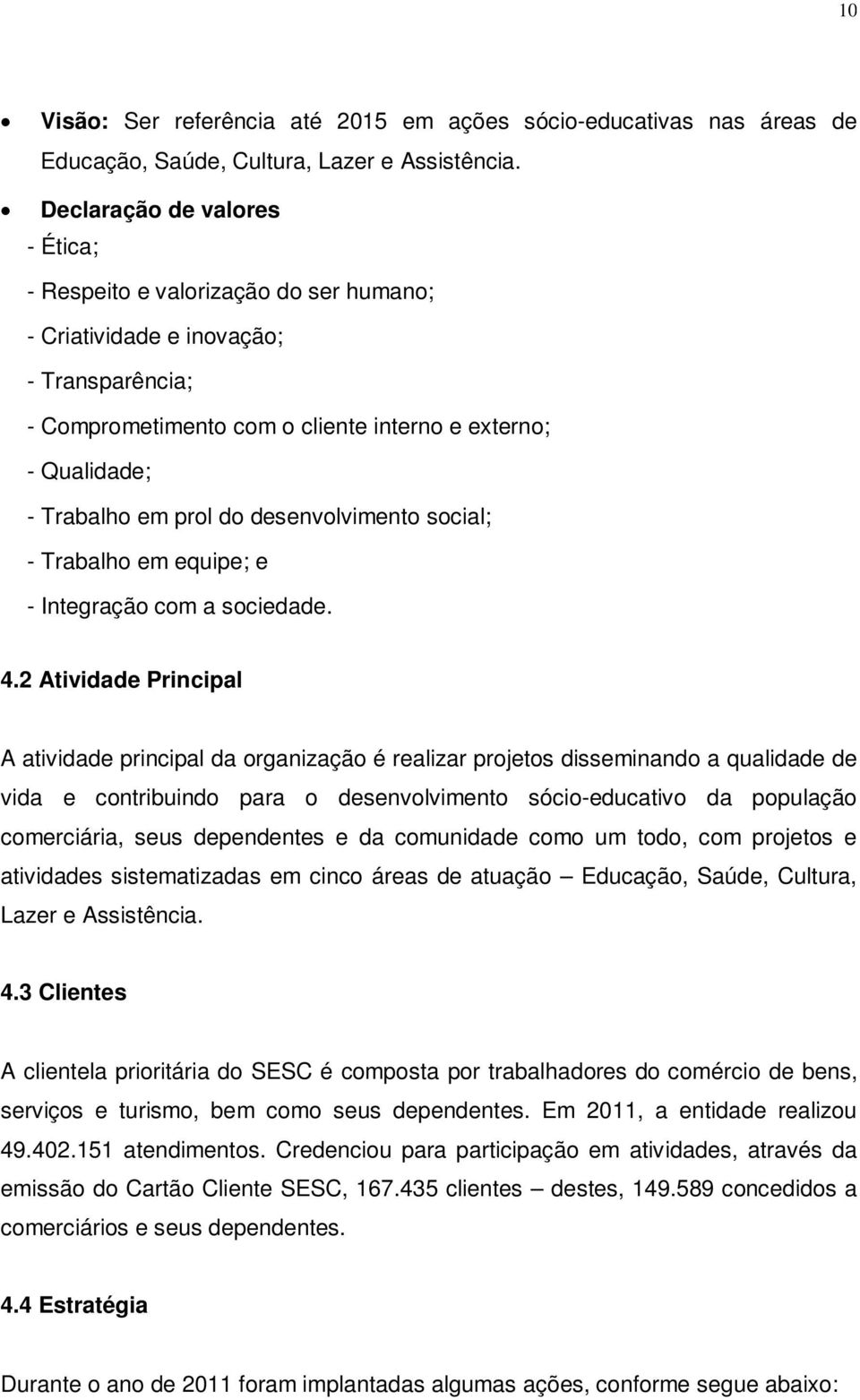 do desenvolvimento social; - Trabalho em equipe; e - Integração com a sociedade. 4.