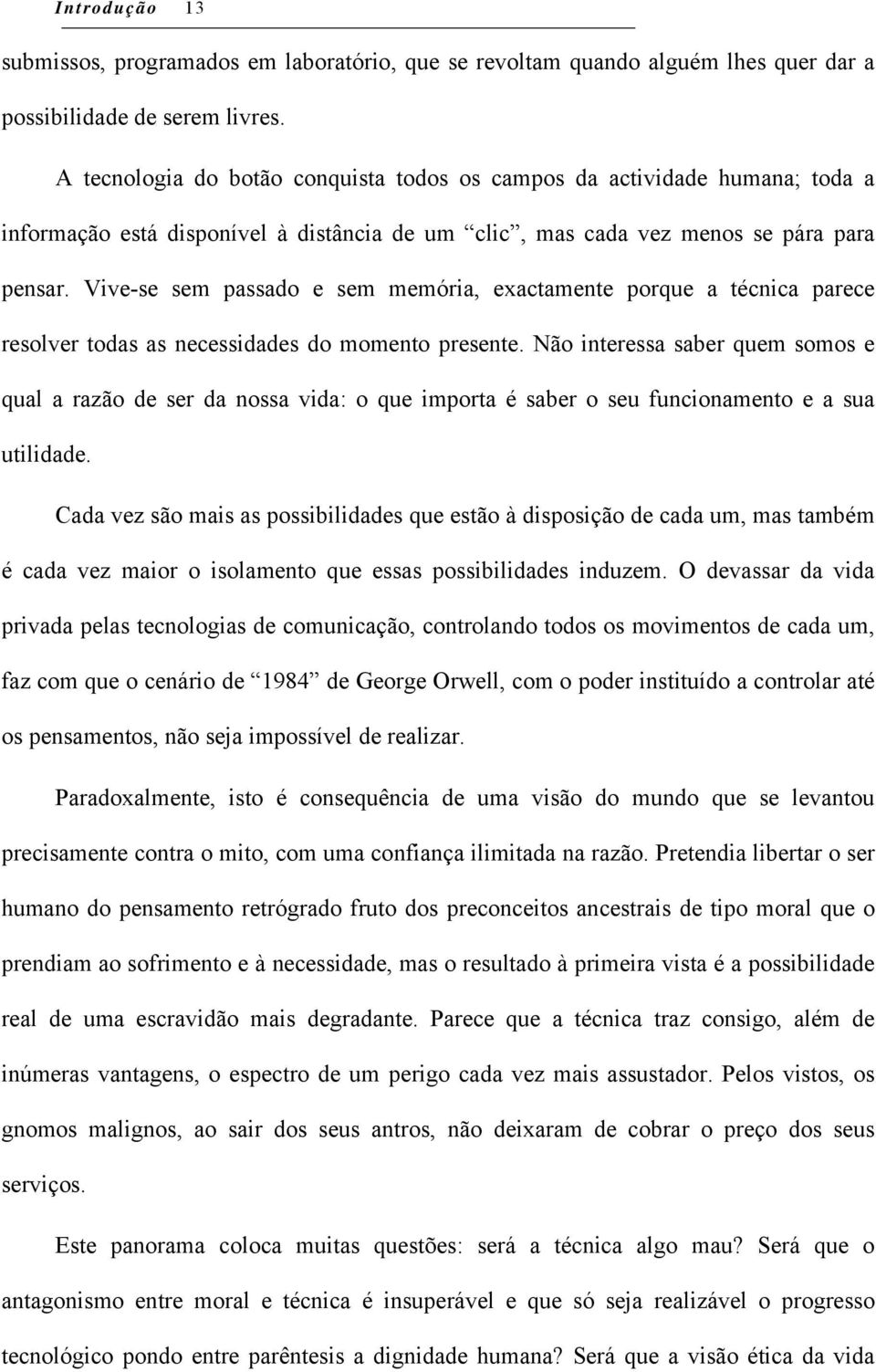 Vive-se sem passado e sem memória, exactamente porque a técnica parece resolver todas as necessidades do momento presente.