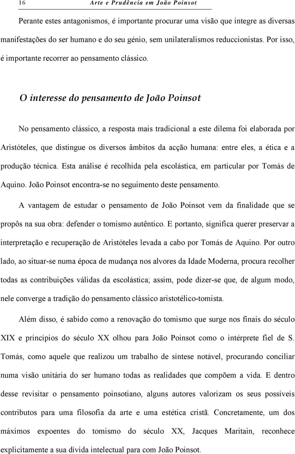 O interesse do pensamento de João Poinsot No pensamento clássico, a resposta mais tradicional a este dilema foi elaborada por Aristóteles, que distingue os diversos âmbitos da acção humana: entre