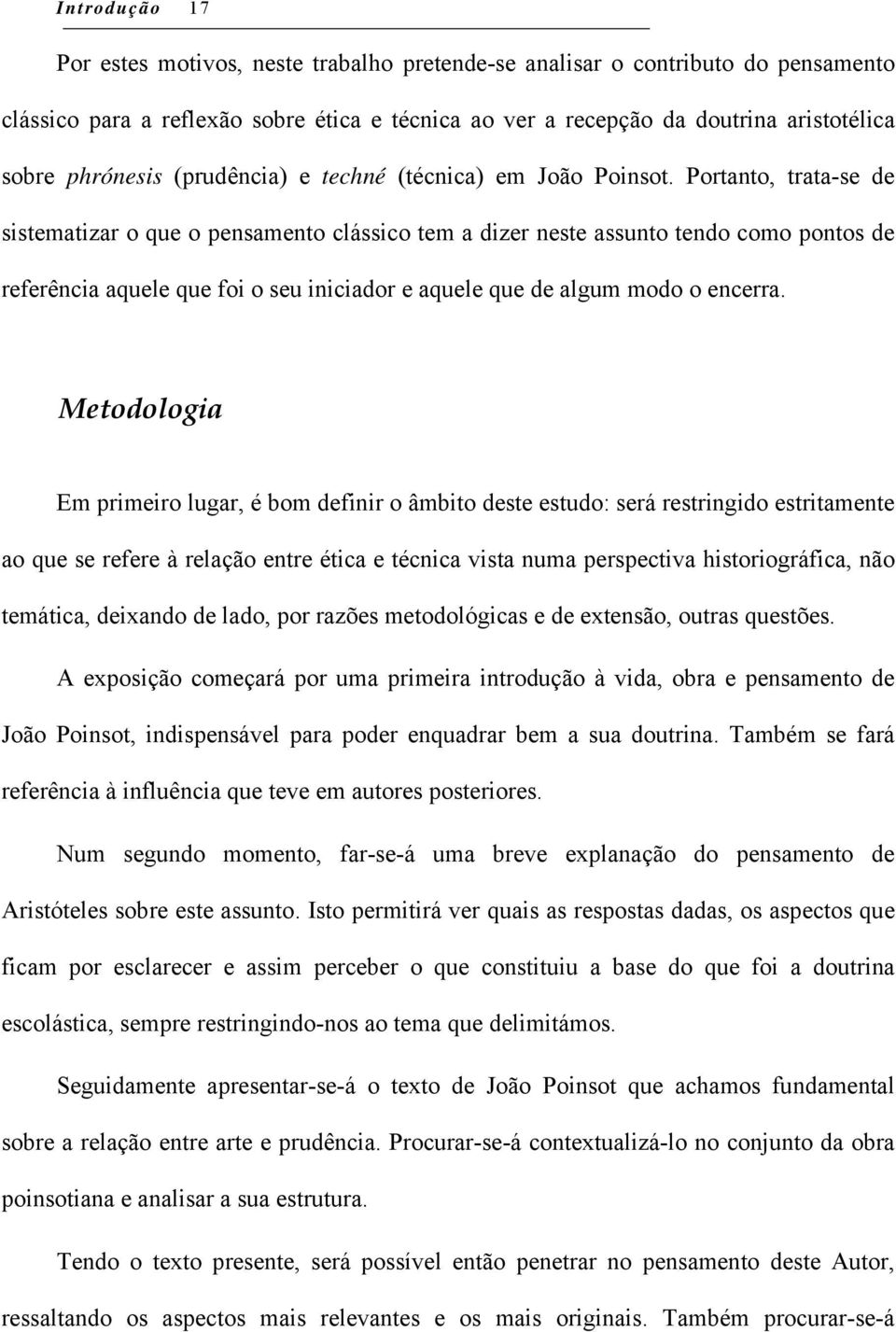 Portanto, trata-se de sistematizar o que o pensamento clássico tem a dizer neste assunto tendo como pontos de referência aquele que foi o seu iniciador e aquele que de algum modo o encerra.