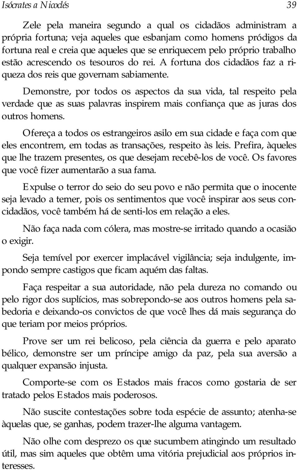 Demonstre, por todos os aspectos da sua vida, tal respeito pela verdade que as suas palavras inspirem mais confiança que as juras dos outros homens.