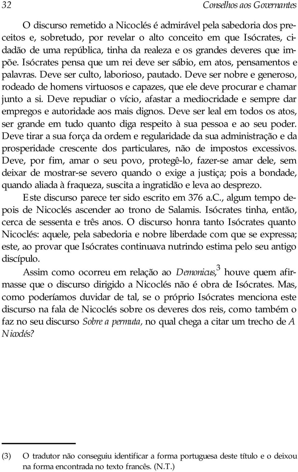 Deve ser nobre e generoso, rodeado de homens virtuosos e capazes, que ele deve procurar e chamar junto a si.