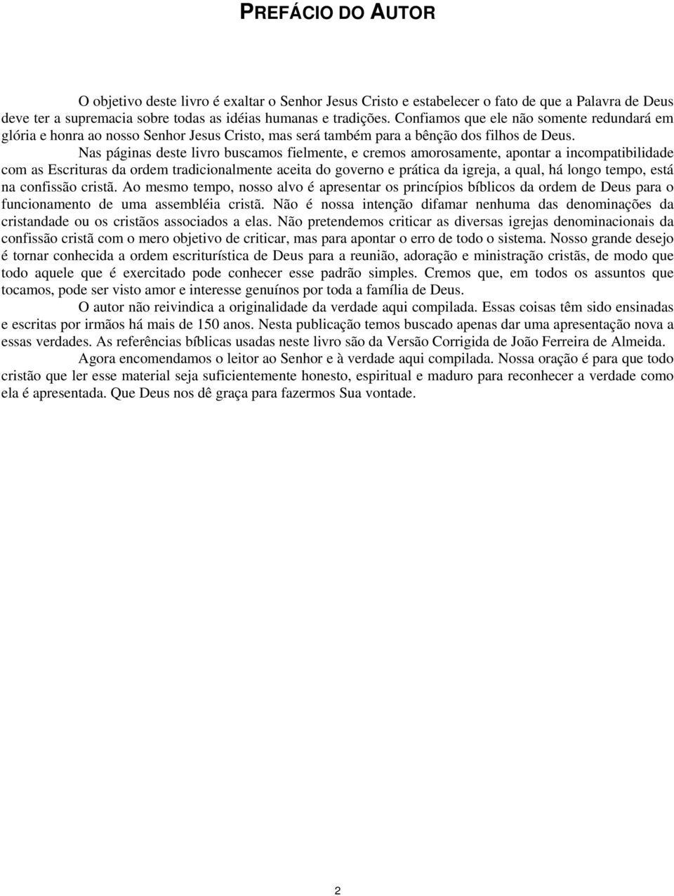 Nas páginas deste livro buscamos fielmente, e cremos amorosamente, apontar a incompatibilidade com as Escrituras da ordem tradicionalmente aceita do governo e prática da igreja, a qual, há longo