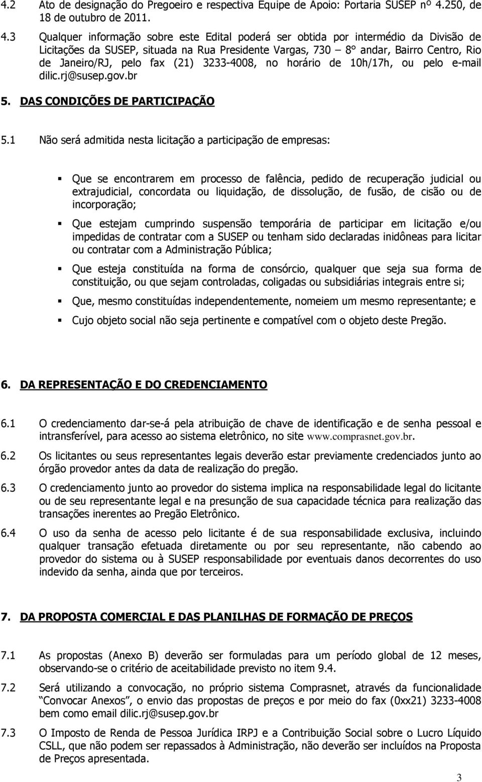 3 Qualquer informação sobre este Edital poderá ser obtida por intermédio da Divisão de Licitações da SUSEP, situada na Rua Presidente Vargas, 730 8 andar, Bairro Centro, Rio de Janeiro/RJ, pelo fax