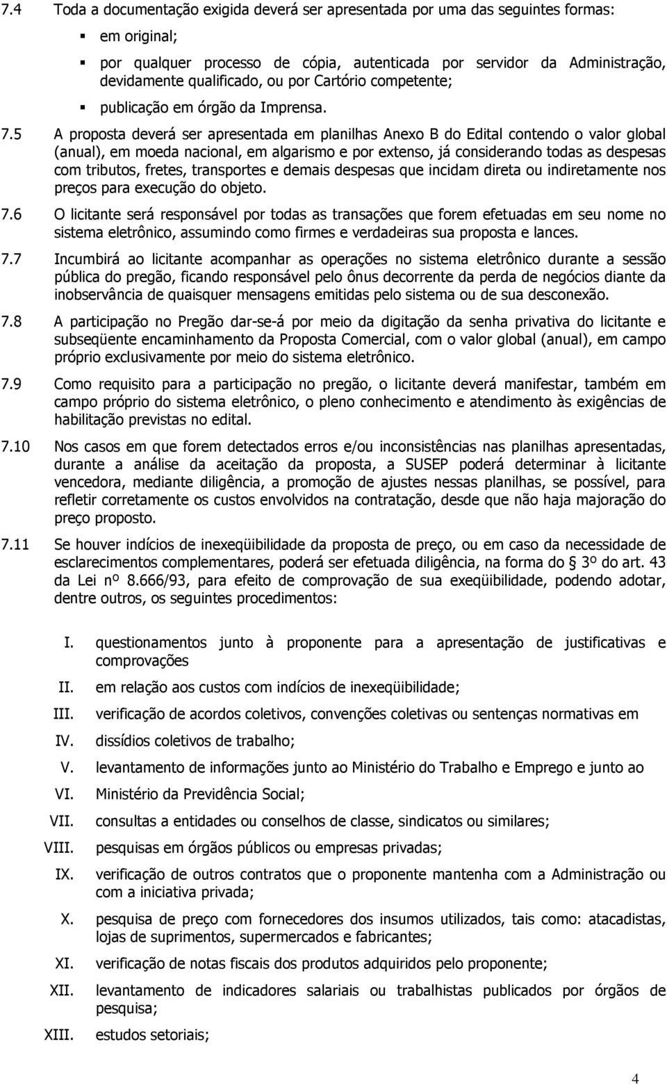 5 A proposta deverá ser apresentada em planilhas Anexo B do Edital contendo o valor global (anual), em moeda nacional, em algarismo e por extenso, já considerando todas as despesas com tributos,