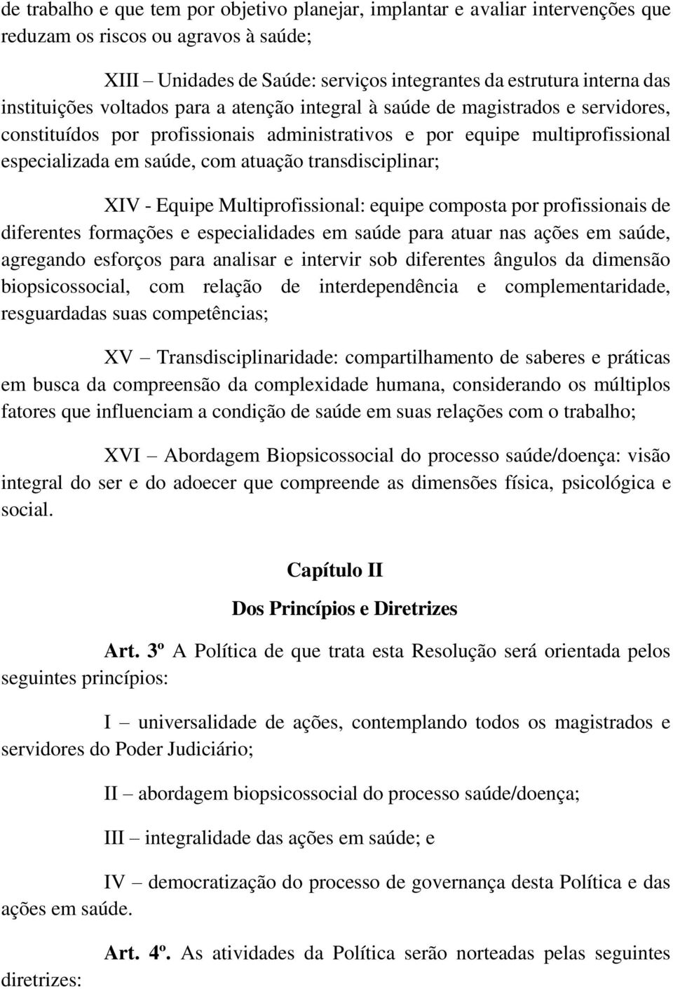 transdisciplinar; XIV - Equipe Multiprofissional: equipe composta por profissionais de diferentes formações e especialidades em saúde para atuar nas ações em saúde, agregando esforços para analisar e