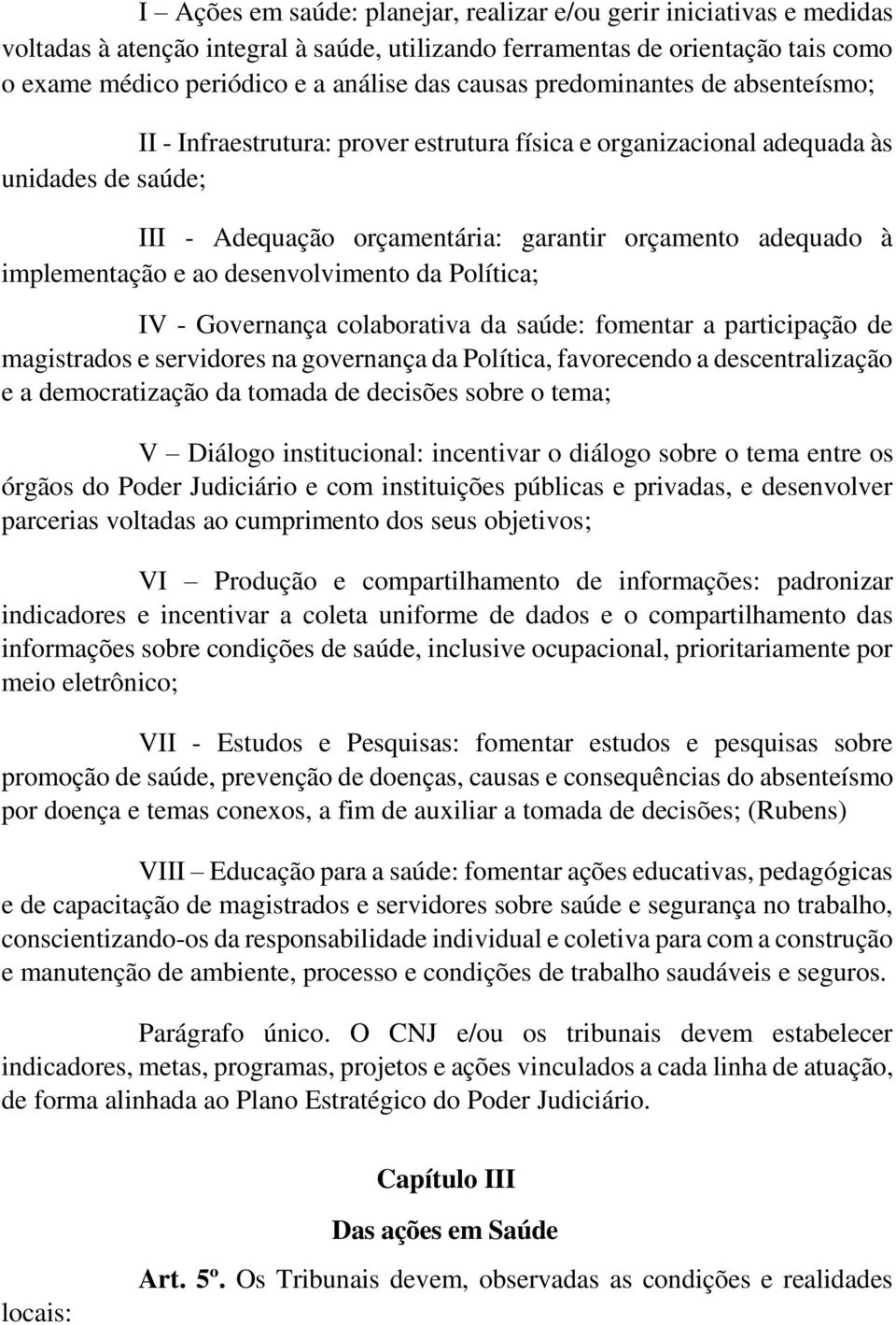 implementação e ao desenvolvimento da Política; IV - Governança colaborativa da saúde: fomentar a participação de magistrados e servidores na governança da Política, favorecendo a descentralização e