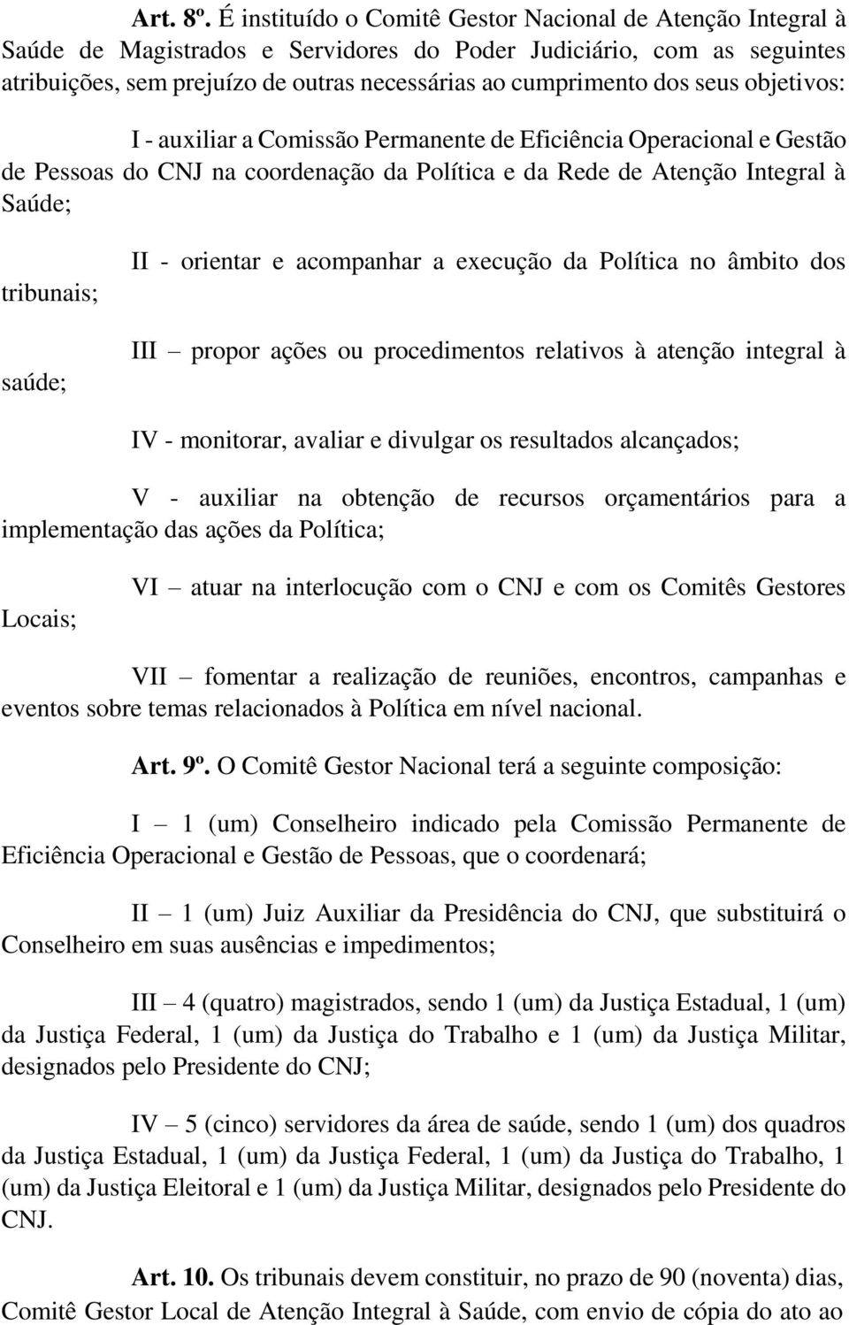 seus objetivos: I - auxiliar a Comissão Permanente de Eficiência Operacional e Gestão de Pessoas do CNJ na coordenação da Política e da Rede de Atenção Integral à Saúde; tribunais; saúde; II -