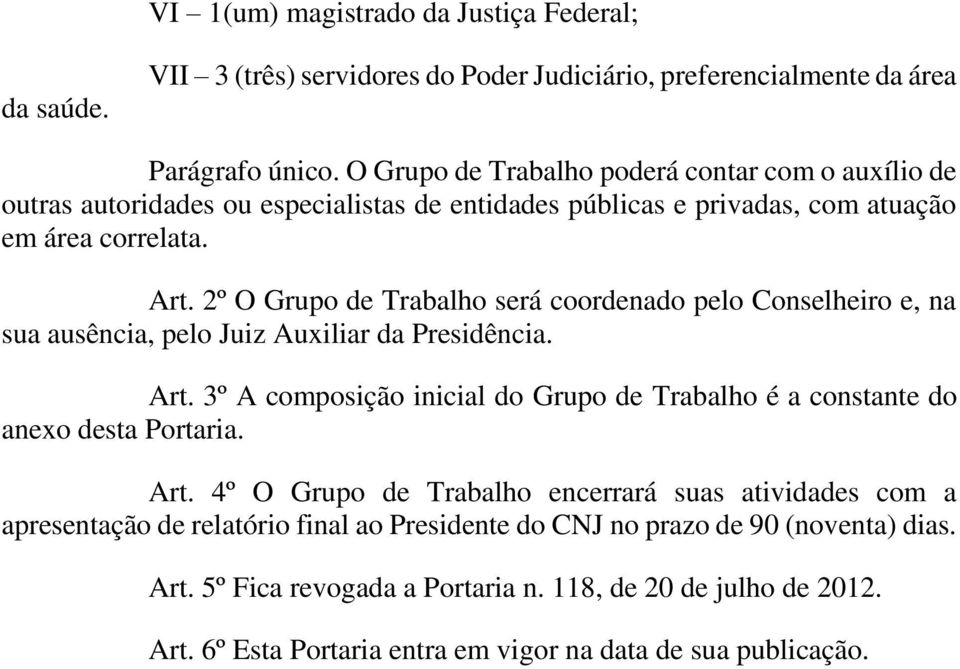 2º O Grupo de Trabalho será coordenado pelo Conselheiro e, na sua ausência, pelo Juiz Auxiliar da Presidência. Art.