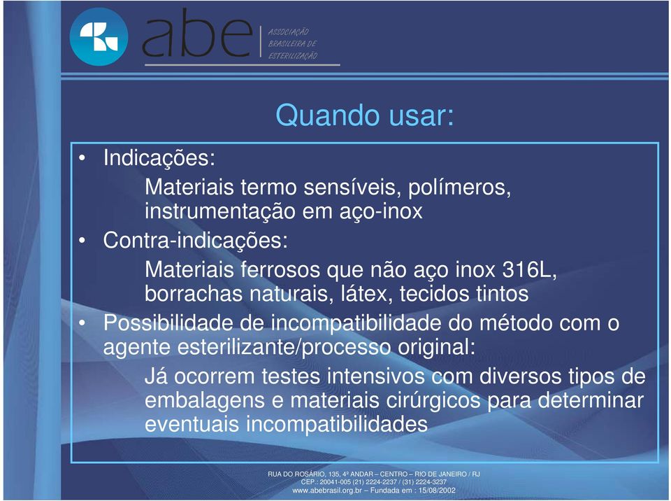 Possibilidade de incompatibilidade do método com o agente esterilizante/processo original: Já ocorrem