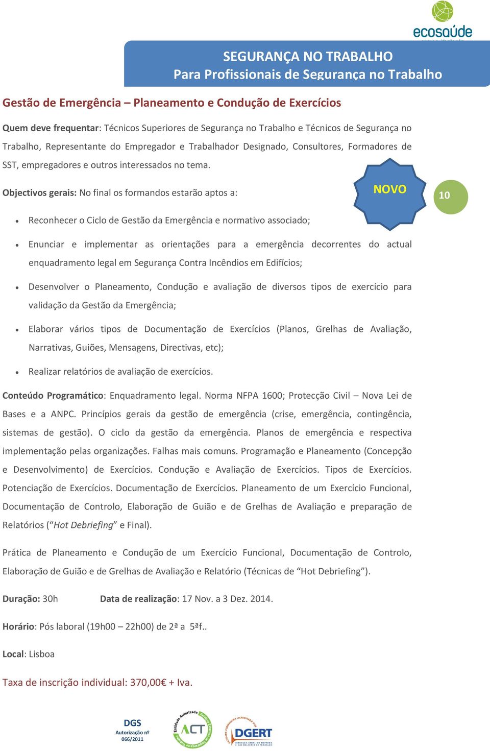 SEGURANÇA NO TRABALHO Para Profissionais de Segurança no Trabalho Objectivos gerais: No final os formandos estarão aptos a: NOVO 10 Reconhecer o Ciclo de Gestão da Emergência e normativo associado;