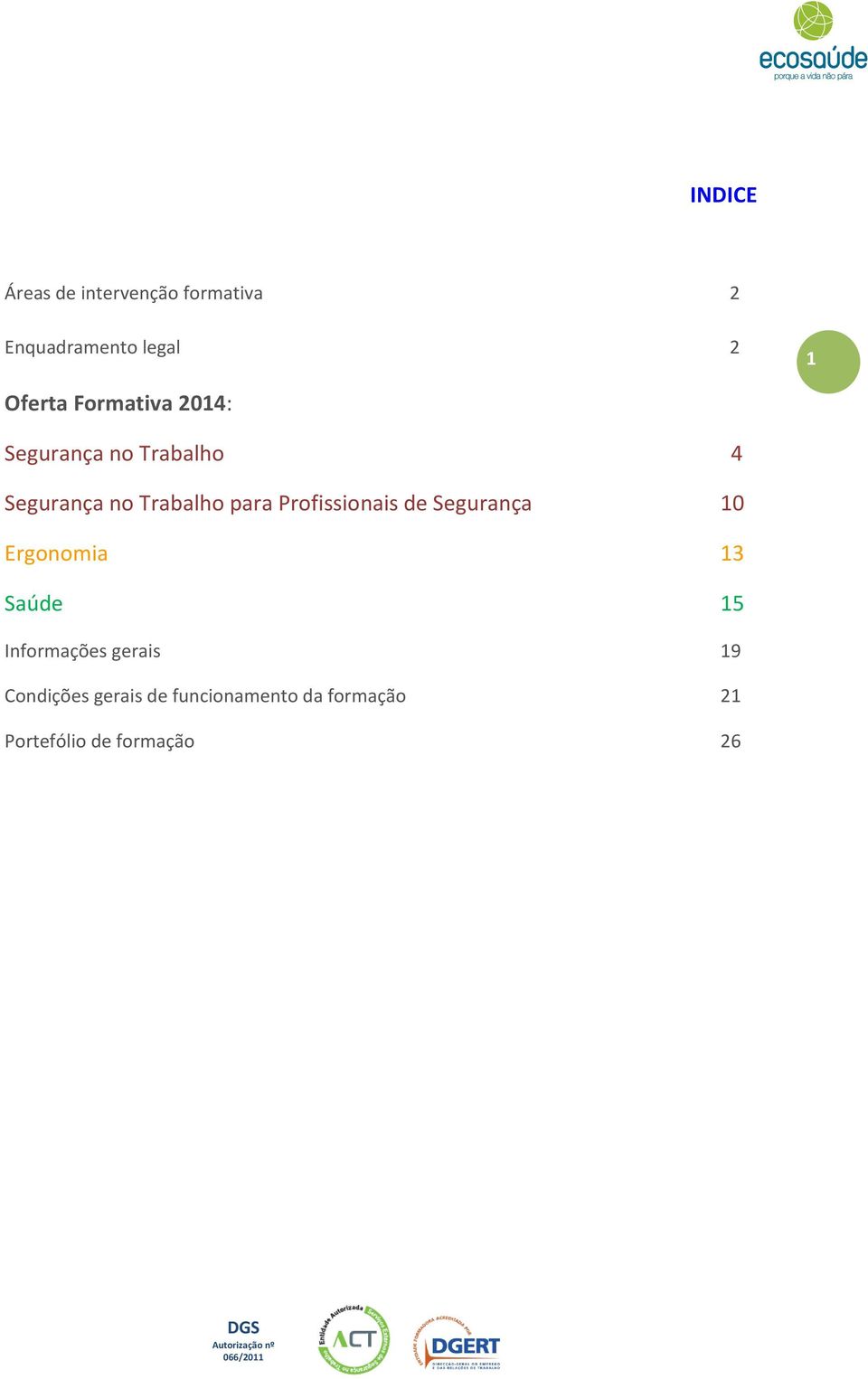 Profissionais de Segurança 10 Ergonomia 13 Saúde 15 Informações gerais