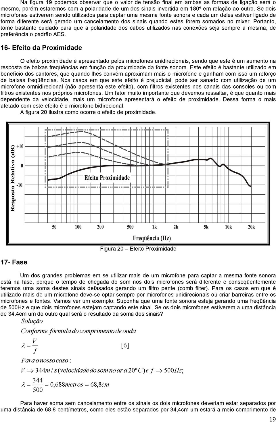 mixer. Portanto, tome bastante cuidado para que a polaridade dos cabos utilizados nas conexões seja sempre a mesma, de preferência o padrão AES.