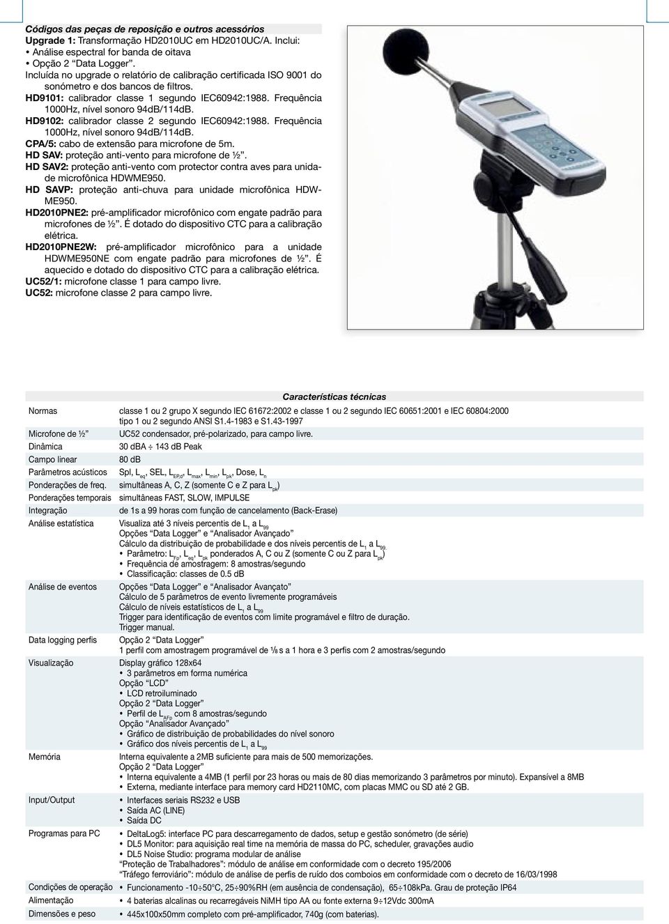 HD9102: calibrador classe 2 segundo IEC60942:1988. Frequência 1000Hz, nível sonoro 94dB/114dB. CPA/5: cabo de extensão para microfone de 5m. HD SAV: proteção anti-vento para microfone de ½.