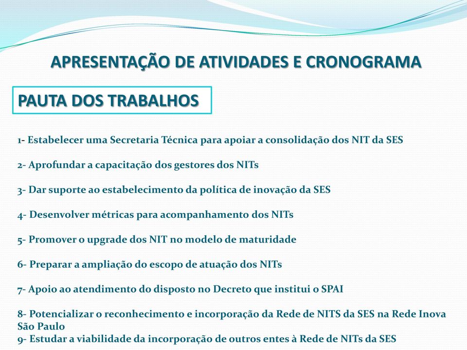 o upgrade dos NIT no modelo de maturidade 6- Preparar a ampliação do escopo de atuação dos NITs 7- Apoio ao atendimento do disposto no Decreto que institui o SPAI