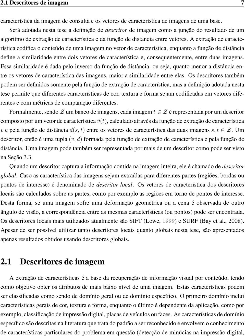 A extração de característica codifica o conteúdo de uma imagem no vetor de característica, enquanto a função de distância define a similaridade entre dois vetores de característica e,