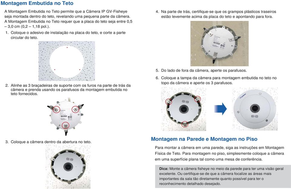 Na parte de trás, certifique-se que os grampos plásticos traseiros estão levemente acima da placa do teto e apontando para fora. 5. Do lado de fora da câmera, aperte os parafusos. 2.