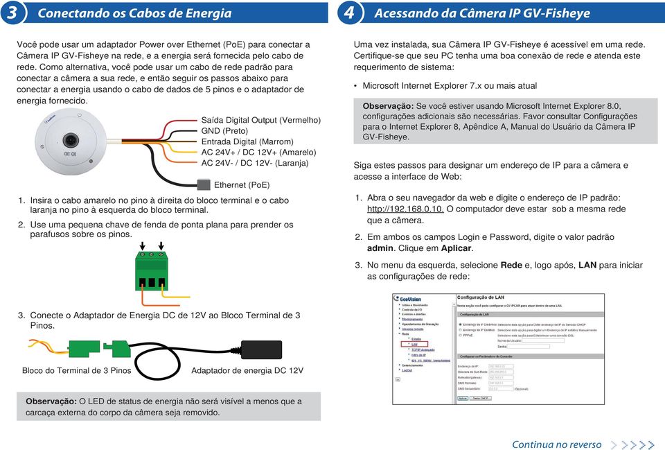 Como alternativa, você pode usar um cabo de rede padrão para conectar a câmera a sua rede, e então seguir os passos abaixo para conectar a energia usando o cabo de dados de 5 pinos e o adaptador de