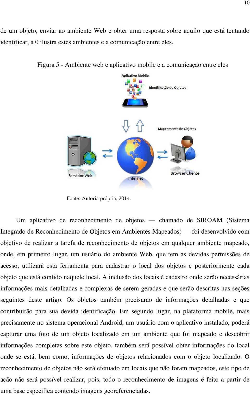 Mapeados) foi desenvolvido com objetivo de realizar a tarefa de reconhecimento de objetos em qualquer ambiente mapeado, onde, em primeiro lugar, um usuário do ambiente Web, que tem as devidas