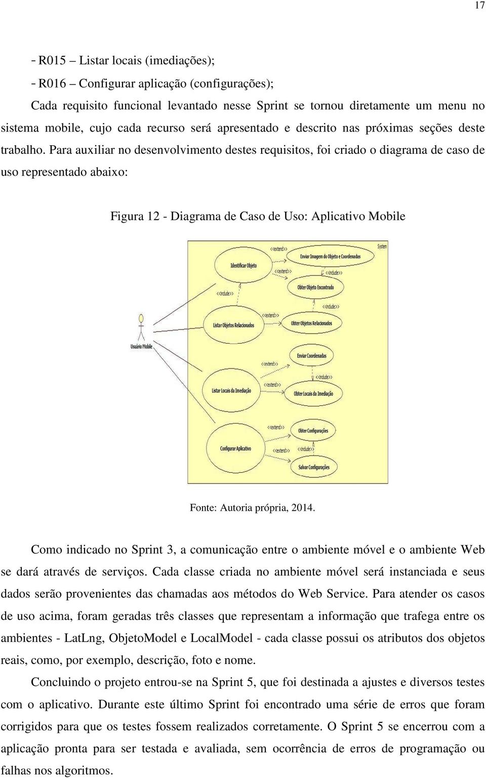 Para auxiliar no desenvolvimento destes requisitos, foi criado o diagrama de caso de uso representado abaixo: Figura 12 - Diagrama de Caso de Uso: Aplicativo Mobile Como indicado no Sprint 3, a