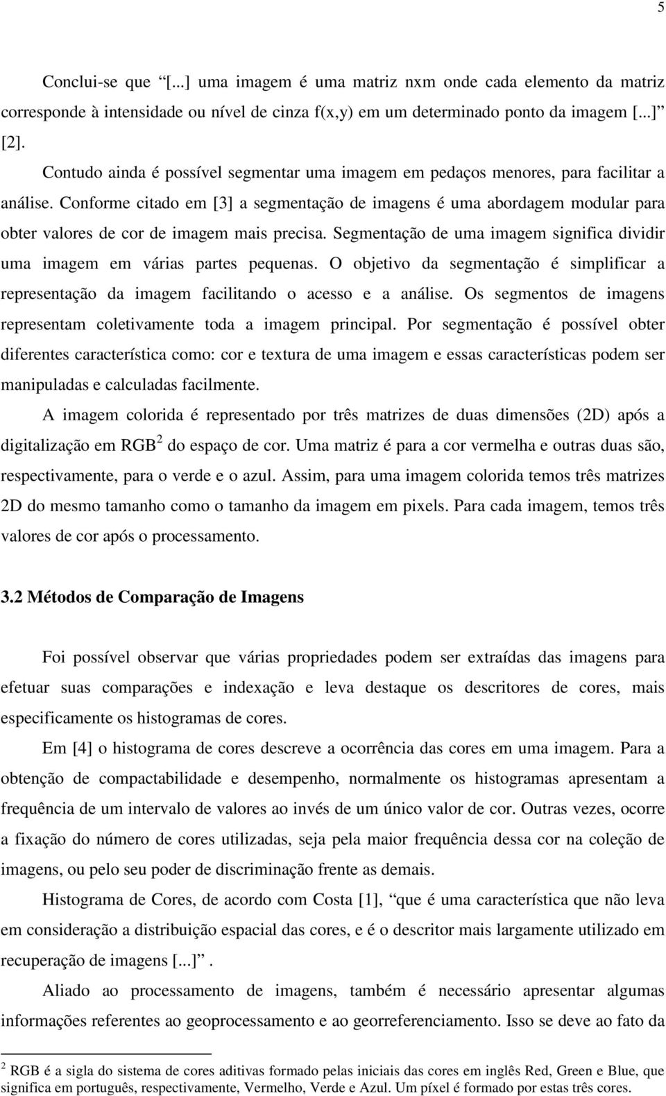 Conforme citado em [3] a segmentação de imagens é uma abordagem modular para obter valores de cor de imagem mais precisa.