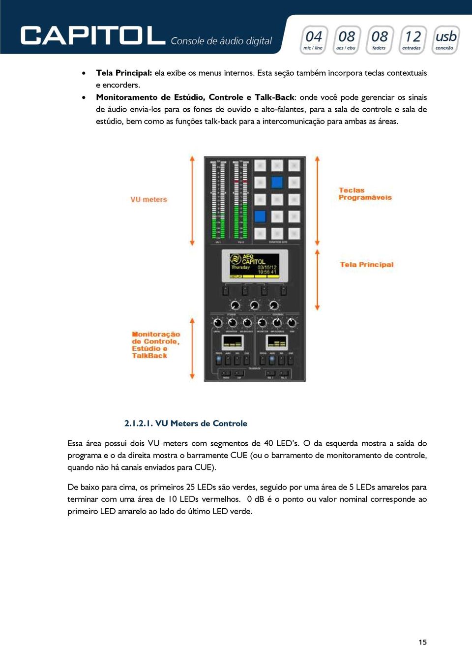 funções talk-back para a intercomunicação para ambas as áreas. 2.1.2.1. VU Meters de Controle Essa área possui dois VU meters com segmentos de 40 LED s.