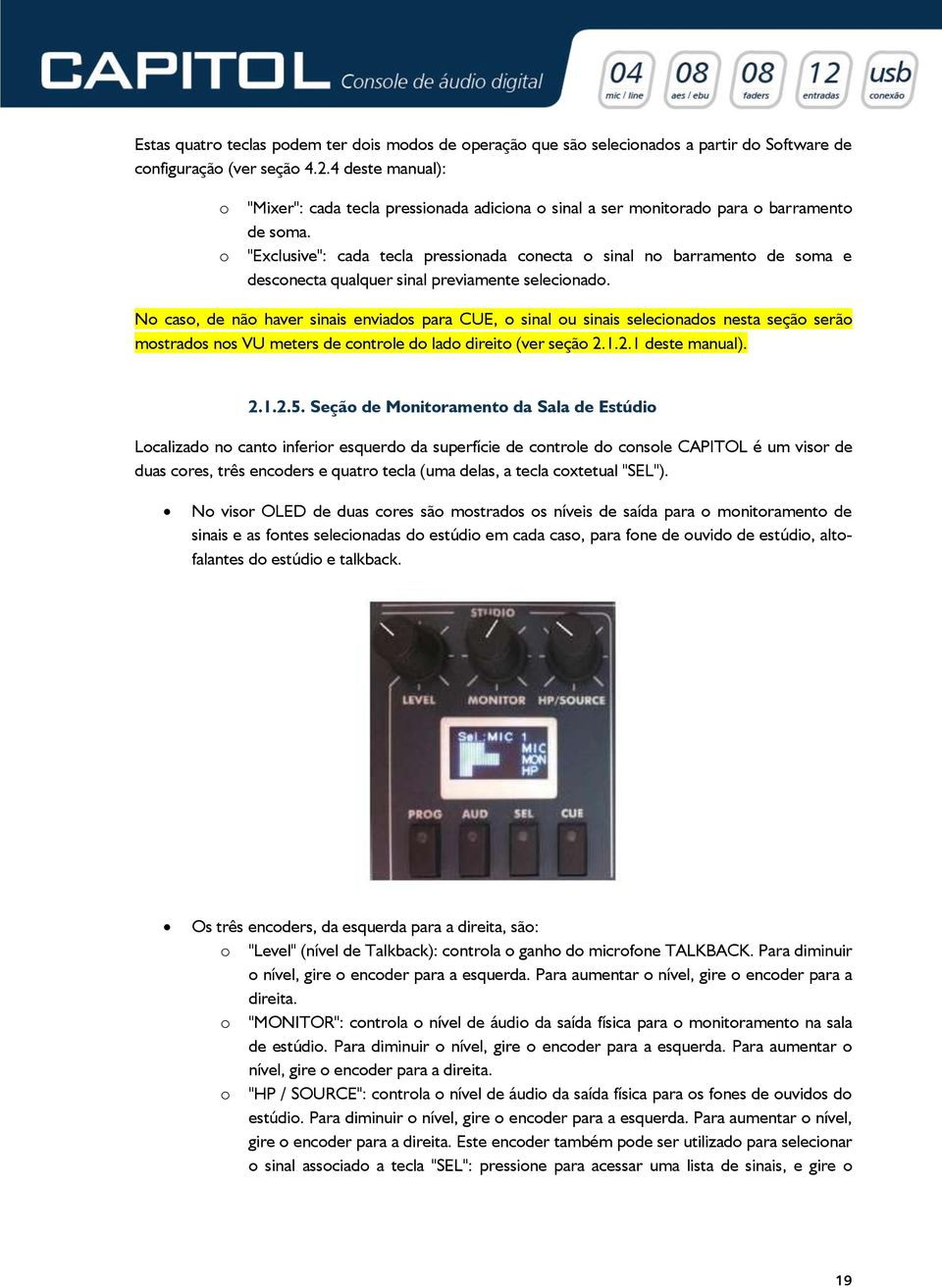 "Exclusive": cada tecla pressionada conecta o sinal no barramento de soma e desconecta qualquer sinal previamente selecionado.