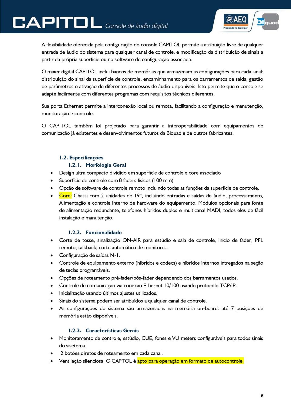 O mixer digital CAPITOL inclui bancos de memórias que armazenam as configurações para cada sinal: distribuição do sinal da superfície de controle, encaminhamento para os barramentos de saída, gestão