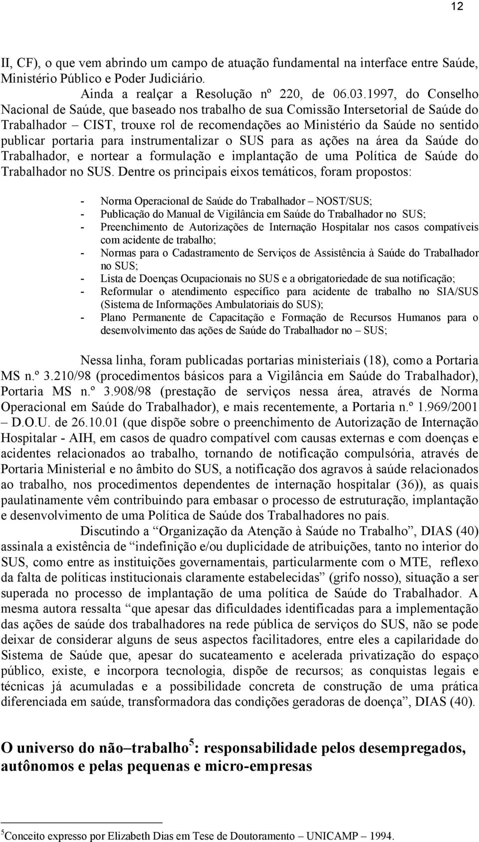 portaria para instrumentalizar o SUS para as ações na área da Saúde do Trabalhador, e nortear a formulação e implantação de uma Política de Saúde do Trabalhador no SUS.