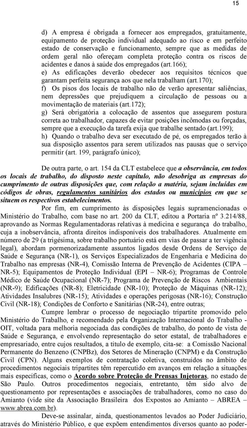 166); e) As edificações deverão obedecer aos requisitos técnicos que garantam perfeita segurança aos que nela trabalham (art.