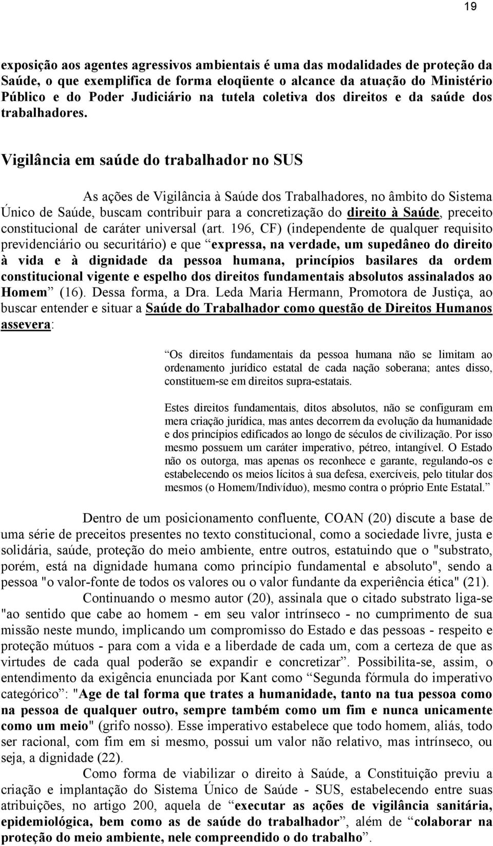 Vigilância em saúde do trabalhador no SUS As ações de Vigilância à Saúde dos Trabalhadores, no âmbito do Sistema Único de Saúde, buscam contribuir para a concretização do direito à Saúde, preceito