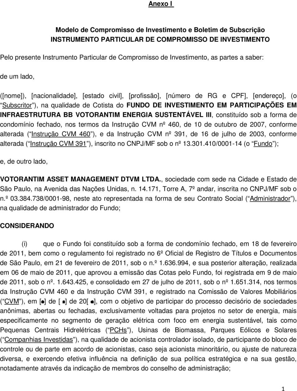 PARTICIPAÇÕES EM INFRAESTRUTURA BB VOTORANTIM ENERGIA SUSTENTÁVEL III, constituído sob a forma de condomínio fechado, nos termos da Instrução CVM nº 460, de 10 de outubro de 2007, conforme alterada (