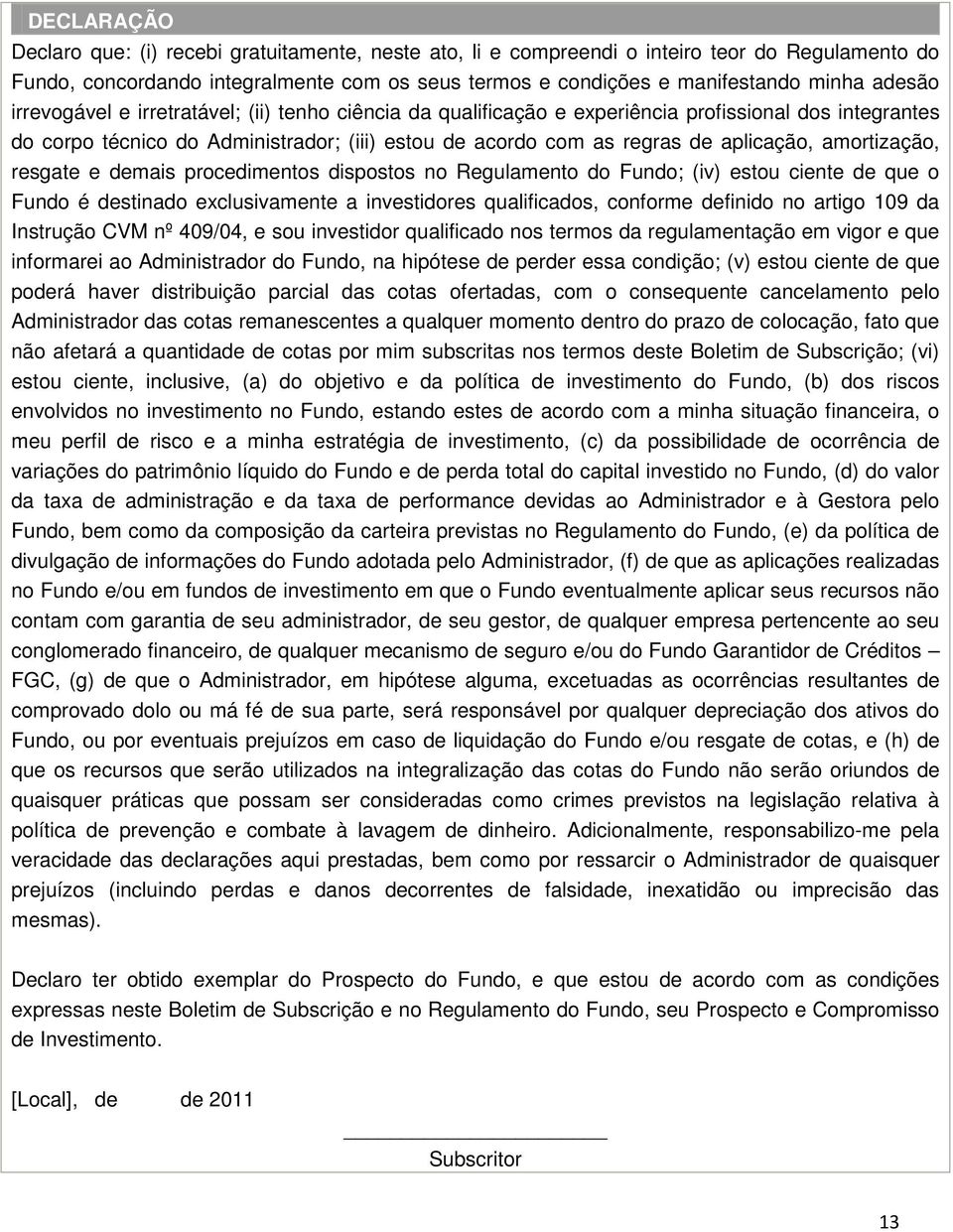 amortização, resgate e demais procedimentos dispostos no Regulamento do Fundo; (iv) estou ciente de que o Fundo é destinado exclusivamente a investidores qualificados, conforme definido no artigo 109