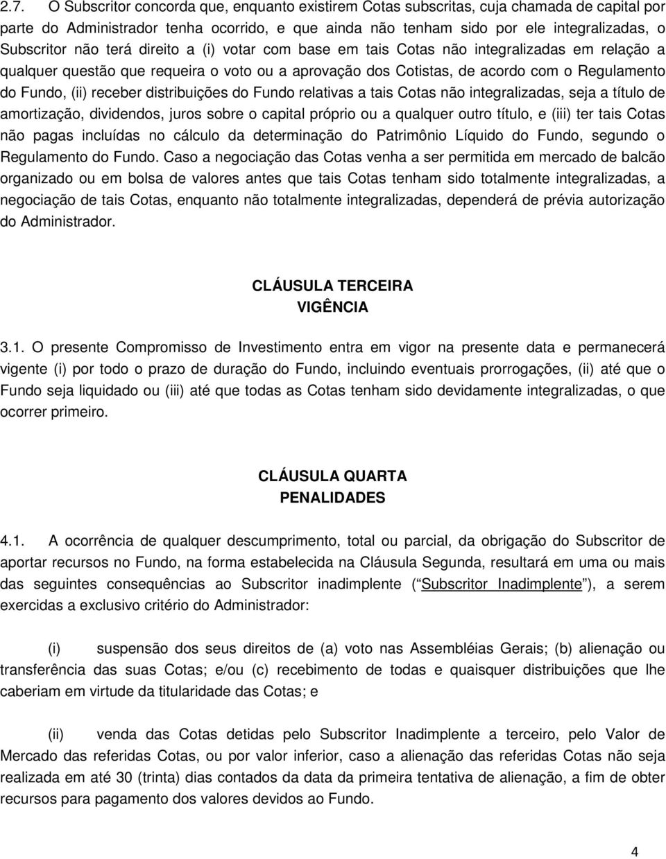 (ii) receber distribuições do Fundo relativas a tais Cotas não integralizadas, seja a título de amortização, dividendos, juros sobre o capital próprio ou a qualquer outro título, e (iii) ter tais