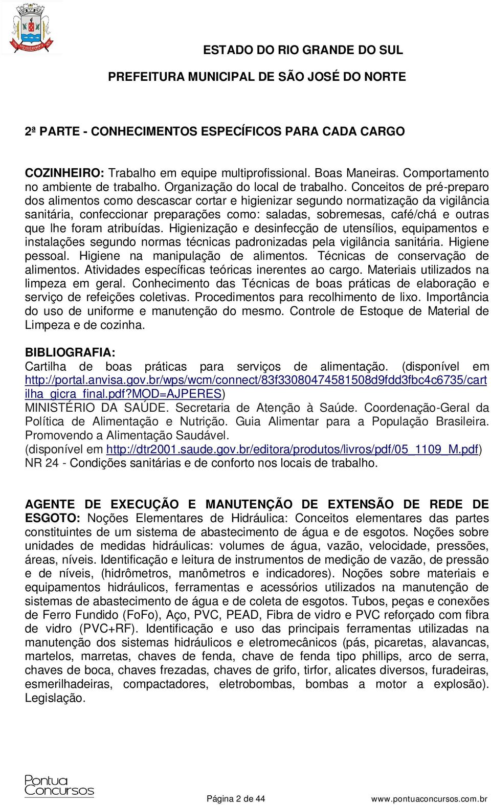 foram atribuídas. Higienização e desinfecção de utensílios, equipamentos e instalações segundo normas técnicas padronizadas pela vigilância sanitária. Higiene pessoal.