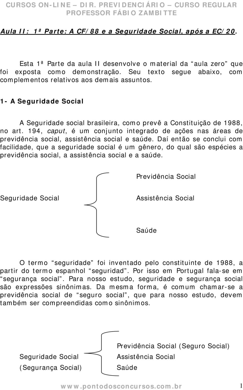 194, caput, é um conjunto integrado de ações nas áreas de previdência social, assistência social e saúde.