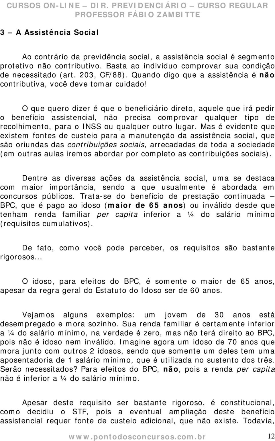 O que quero dizer é que o beneficiário direto, aquele que irá pedir o benefício assistencial, não precisa comprovar qualquer tipo de recolhimento, para o INSS ou qualquer outro lugar.