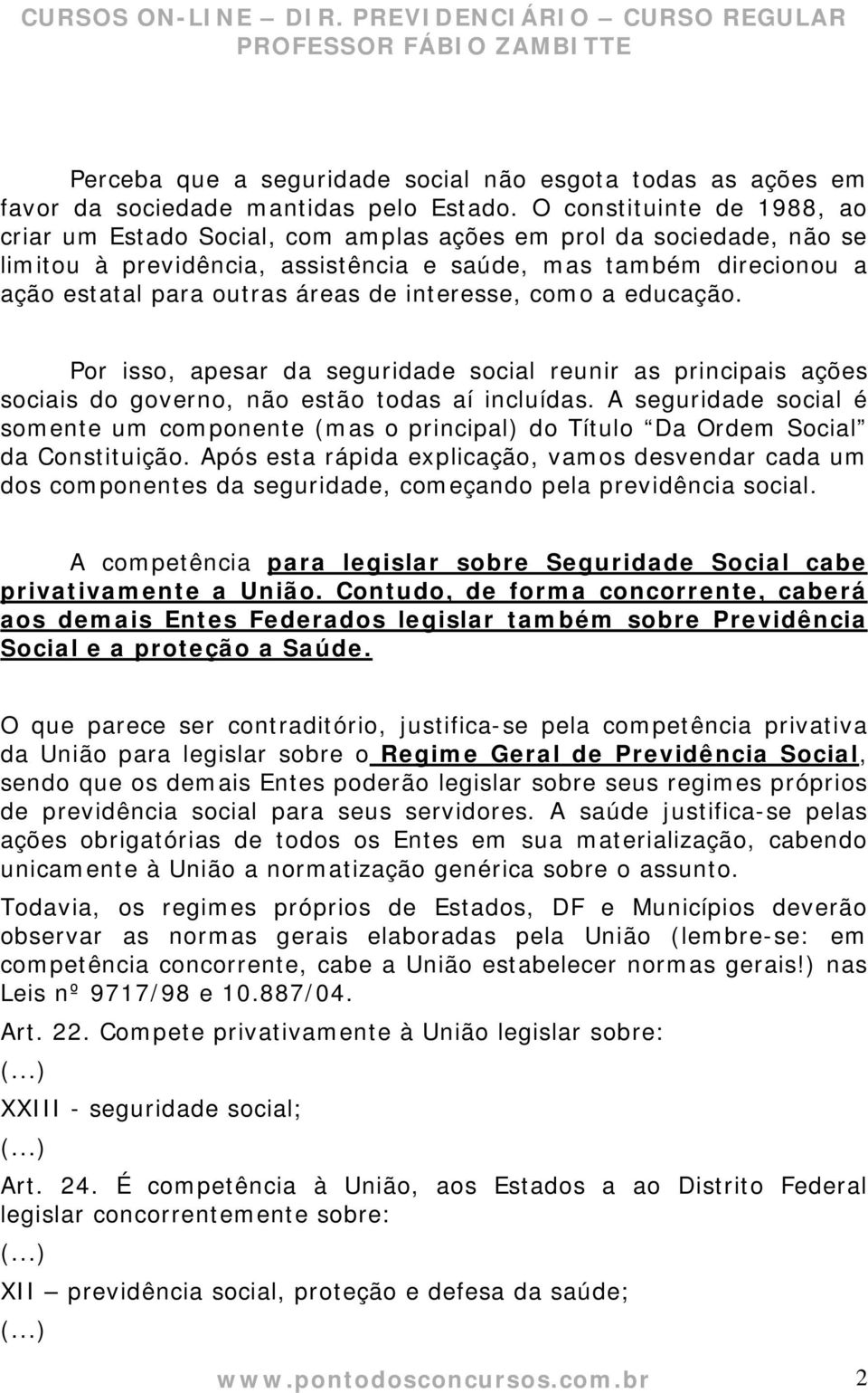 interesse, como a educação. Por isso, apesar da seguridade social reunir as principais ações sociais do governo, não estão todas aí incluídas.