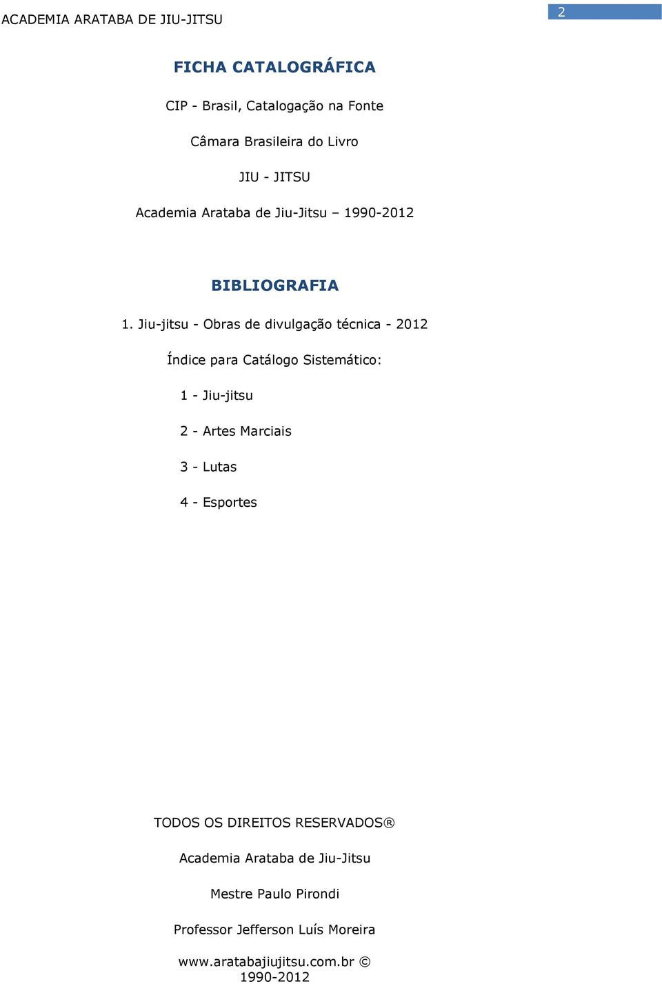 Jiu-jitsu - Obras de divulgação técnica - 2012 Índice para Catálogo Sistemático: 1 - Jiu-jitsu 2