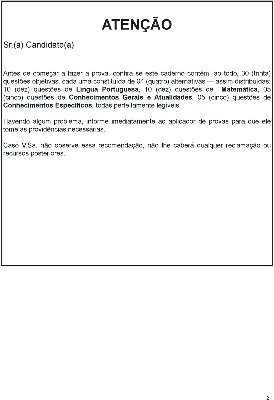 (quatro) alternativas assim distribuídas: 10 (dez) questões de Língua Portuguesa, 10 (dez) questões de Matemática, 05 (cinco) questões de Conhecimentos Gerais