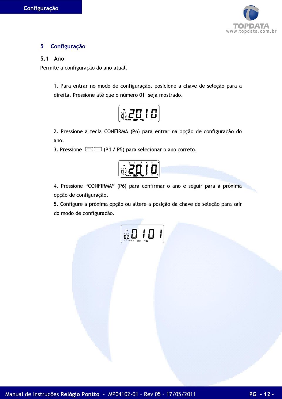 Pressione a tecla CONFIRMA (P6) para entrar na opção de configuração do ano. 3. Pressione (P4 / P5) para selecionar o ano correto. 4.