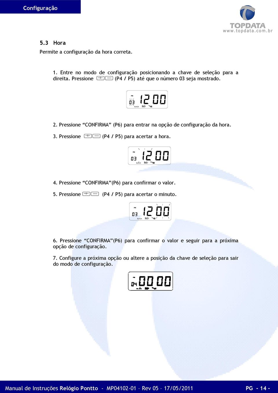 BLACK 4. Pressione CONFIRMA (P6) para confirmar o valor. 5. Pressione (P4 / P5) para acertar o minuto. BLACK 6.