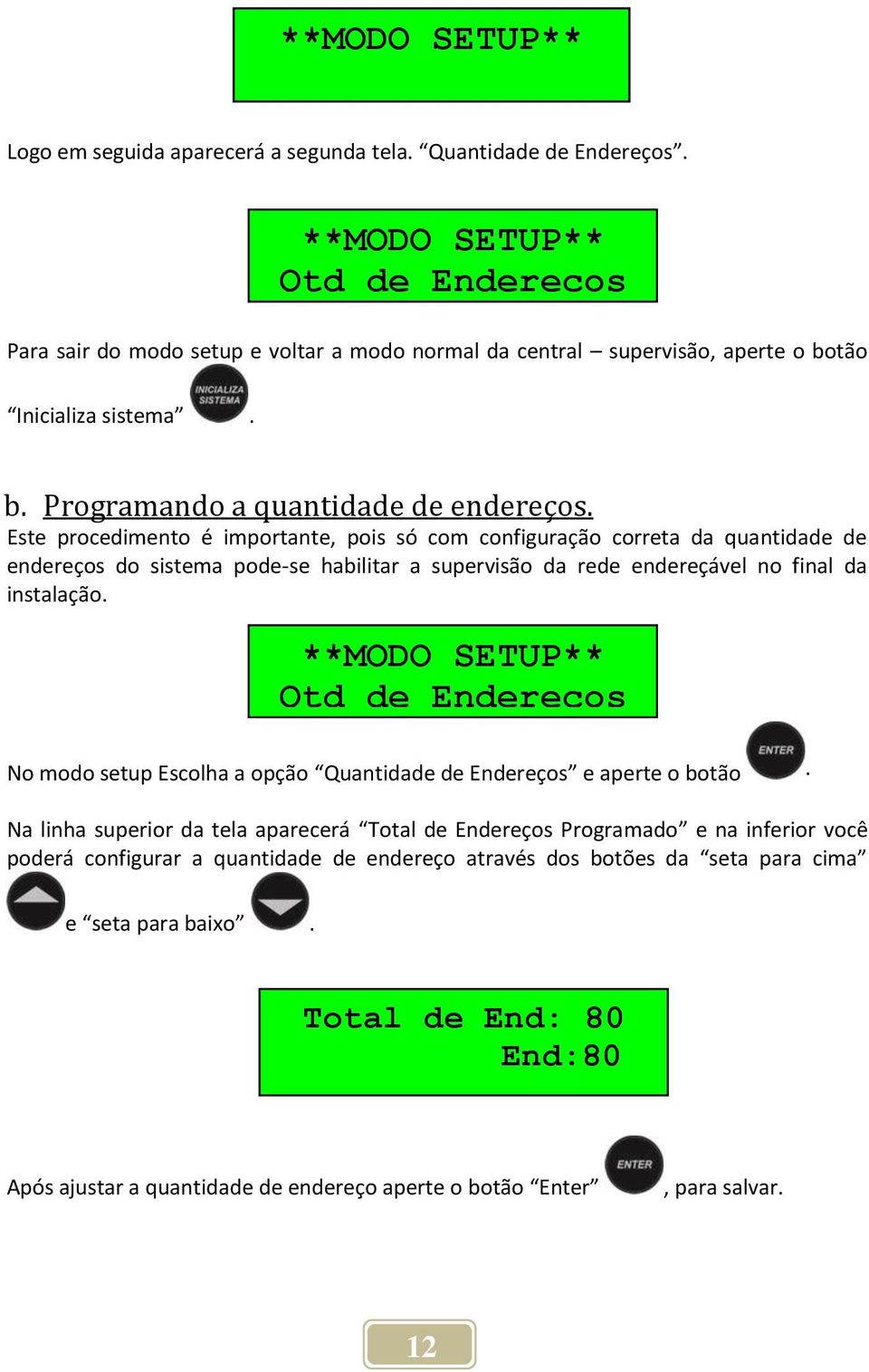 Este procedimento é importante, pois só com configuração correta da quantidade de endereços do sistema pode-se habilitar a supervisão da rede endereçável no final da instalação.