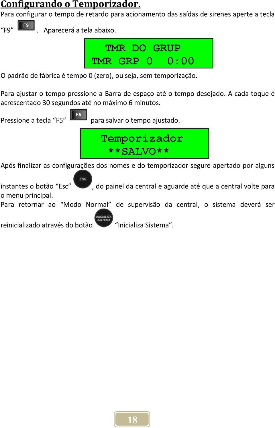 A cada toque é acrescentado 30 segundos até no máximo 6 minutos. Pressione a tecla F5 TMR DO GRUP TMR GRP 0 0:00 para salvar o tempo ajustado.