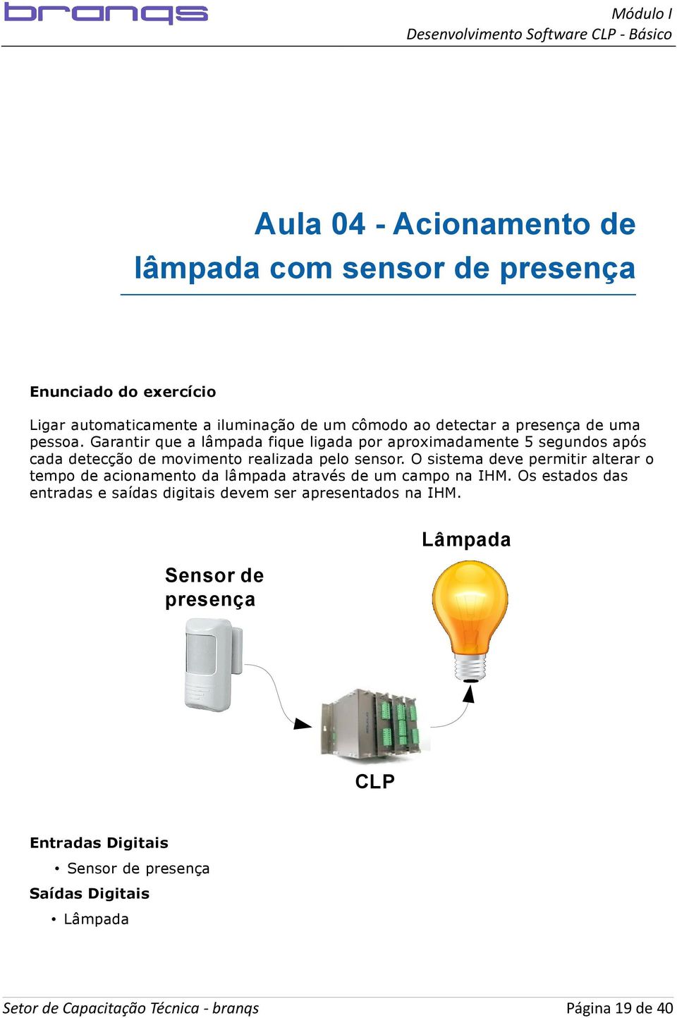 Garantir que a lâmpada fique ligada por aproximadamente 5 segundos após cada detecção de movimento realizada pelo sensor.